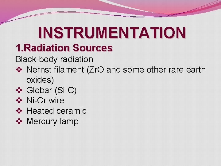 INSTRUMENTATION 1. Radiation Sources Black-body radiation v Nernst filament (Zr. O and some other INSTRUMENTATION 1. Radiation Sources Black-body radiation v Nernst filament (Zr. O and some other