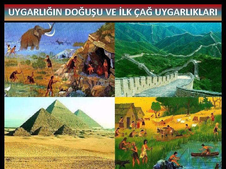 UYGARLIĞIN DOĞUŞU VE İLK ÇAĞ UYGARLIKLARI 