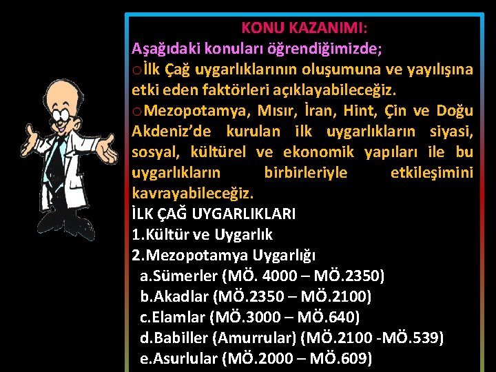 KONU KAZANIMI: Aşağıdaki konuları öğrendiğimizde; oİlk Çağ uygarlıklarının oluşumuna ve yayılışına etki eden faktörleri