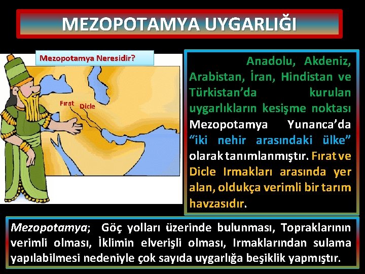 MEZOPOTAMYA UYGARLIĞI Mezopotamya Neresidir? Fırat Dicle Anadolu, Akdeniz, Arabistan, İran, Hindistan ve Türkistan’da kurulan