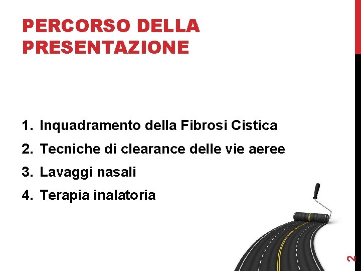 PERCORSO DELLA PRESENTAZIONE 1. Inquadramento della Fibrosi Cistica 2. Tecniche di clearance delle vie PERCORSO DELLA PRESENTAZIONE 1. Inquadramento della Fibrosi Cistica 2. Tecniche di clearance delle vie