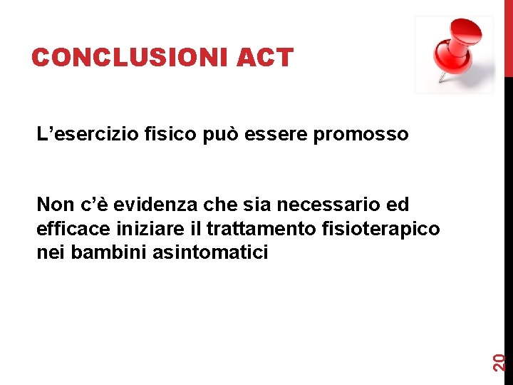 CONCLUSIONI ACT L’esercizio fisico può essere promosso 20 Non c’è evidenza che sia necessario CONCLUSIONI ACT L’esercizio fisico può essere promosso 20 Non c’è evidenza che sia necessario