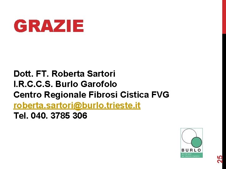 GRAZIE 25 Dott. FT. Roberta Sartori I. R. C. C. S. Burlo Garofolo Centro GRAZIE 25 Dott. FT. Roberta Sartori I. R. C. C. S. Burlo Garofolo Centro