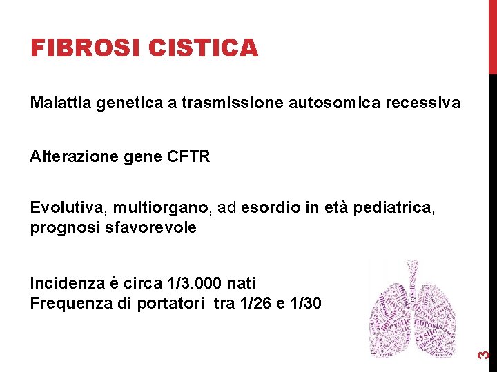 FIBROSI CISTICA Malattia genetica a trasmissione autosomica recessiva Alterazione gene CFTR Evolutiva, multiorgano, ad FIBROSI CISTICA Malattia genetica a trasmissione autosomica recessiva Alterazione gene CFTR Evolutiva, multiorgano, ad