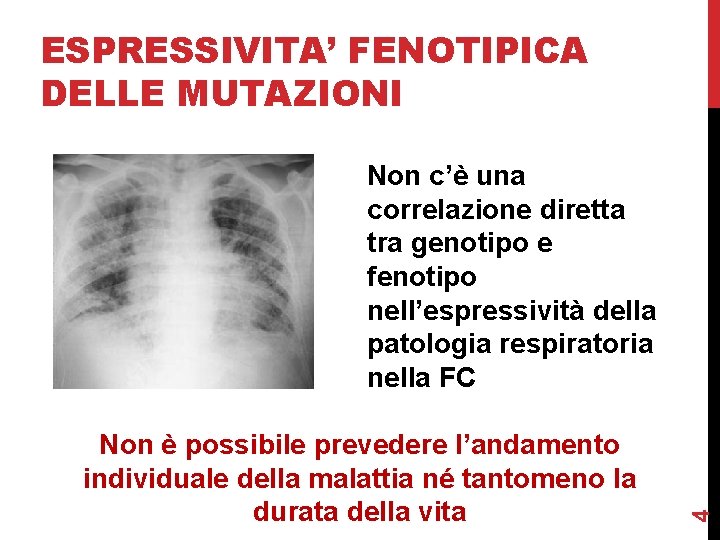 ESPRESSIVITA’ FENOTIPICA DELLE MUTAZIONI Non è possibile prevedere l’andamento individuale della malattia né tantomeno ESPRESSIVITA’ FENOTIPICA DELLE MUTAZIONI Non è possibile prevedere l’andamento individuale della malattia né tantomeno