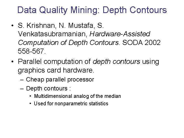 Data Quality Mining: Depth Contours • S. Krishnan, N. Mustafa, S. Venkatasubramanian, Hardware-Assisted Computation