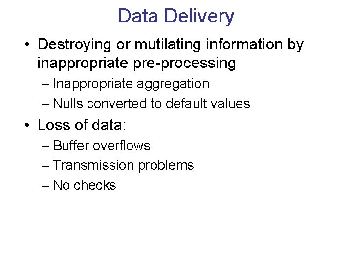Data Delivery • Destroying or mutilating information by inappropriate pre-processing – Inappropriate aggregation –