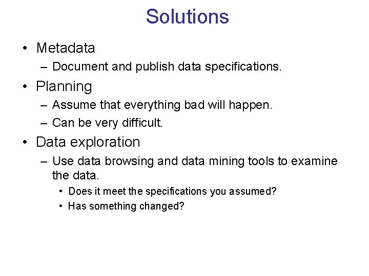 Solutions • Metadata – Document and publish data specifications. • Planning – Assume that