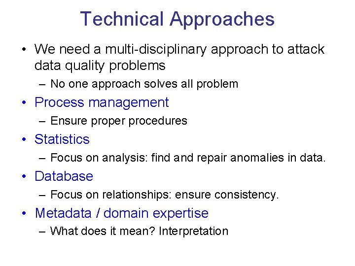 Technical Approaches • We need a multi-disciplinary approach to attack data quality problems –