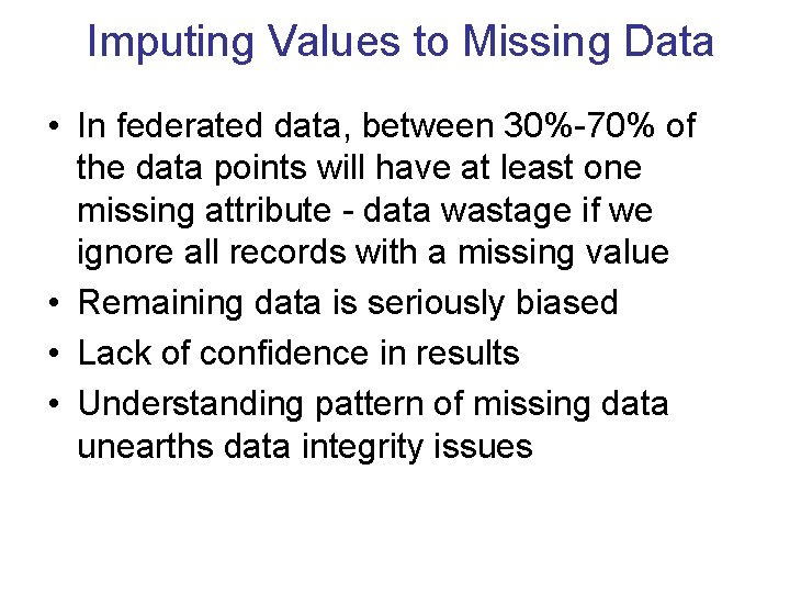 Imputing Values to Missing Data • In federated data, between 30%-70% of the data