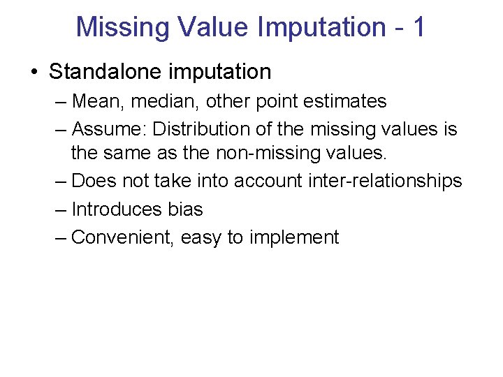 Missing Value Imputation - 1 • Standalone imputation – Mean, median, other point estimates