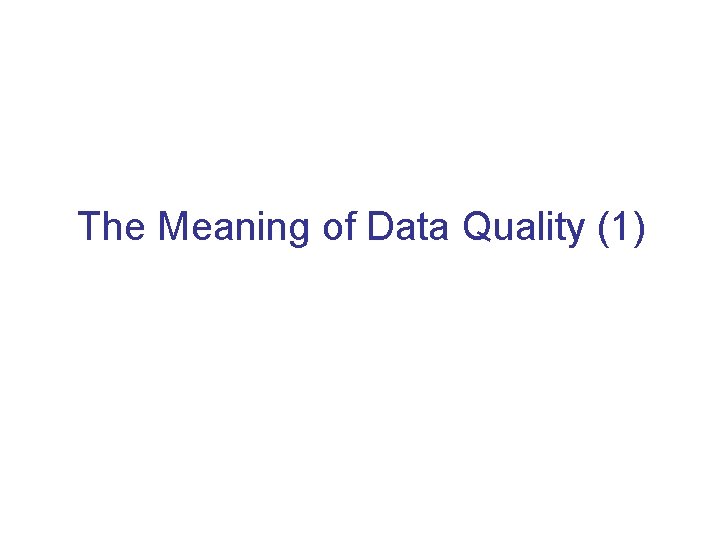 The Meaning of Data Quality (1) 