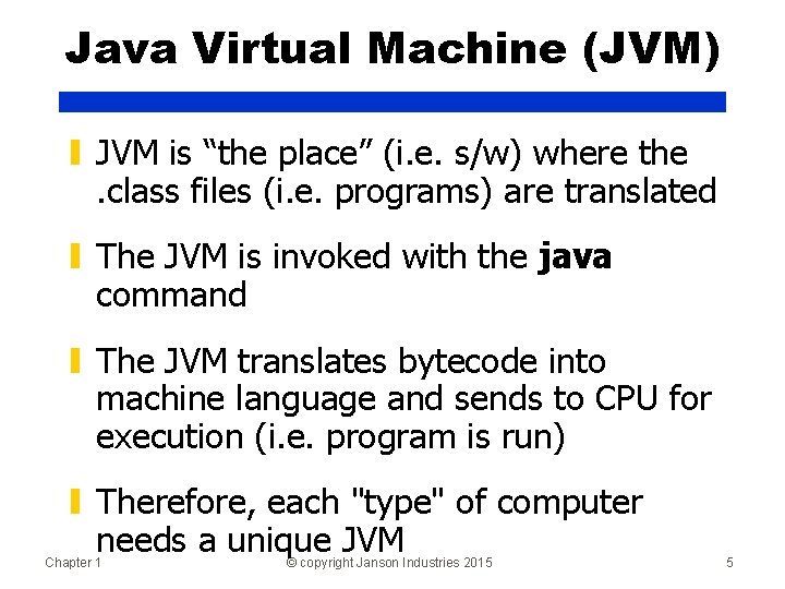 Java Virtual Machine (JVM) ▮ JVM is “the place” (i. e. s/w) where the.