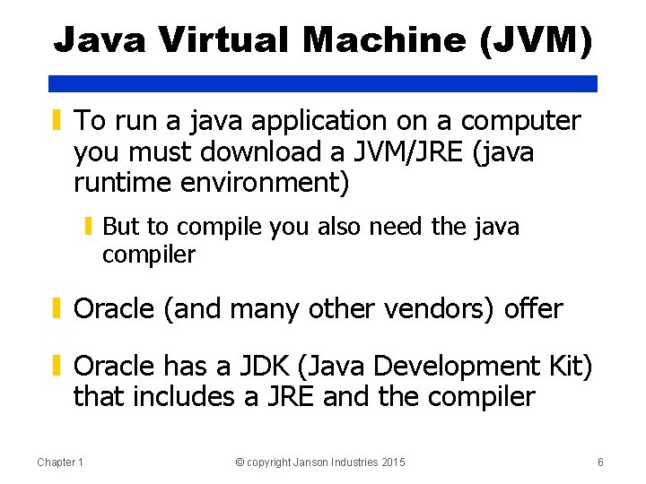 Java Virtual Machine (JVM) ▮ To run a java application on a computer you