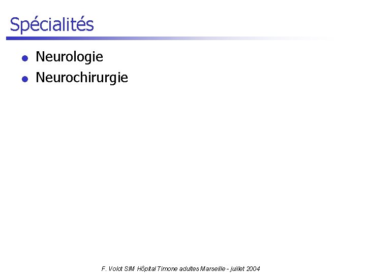 Spécialités l l Neurologie Neurochirurgie F. Volot SIM Hôpital Timone adultes Marseille - juillet