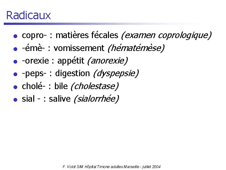 Radicaux l l l copro- : matières fécales (examen coprologique) -émè- : vomissement (hématémèse)