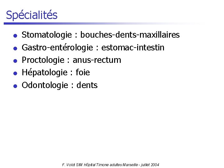 Spécialités l l l Stomatologie : bouches-dents-maxillaires Gastro-entérologie : estomac-intestin Proctologie : anus-rectum Hépatologie