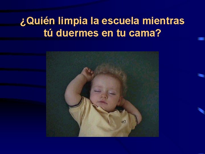 ¿Quién limpia la escuela mientras tú duermes en tu cama? 