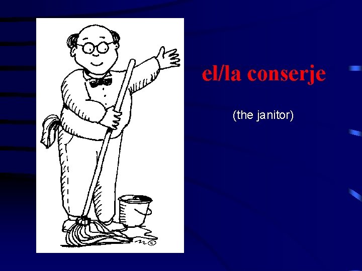 el/la conserje (the janitor) 