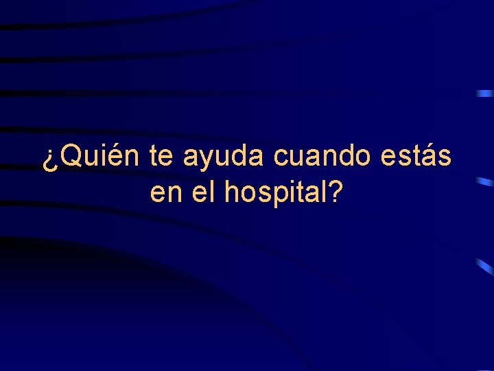 ¿Quién te ayuda cuando estás en el hospital? 