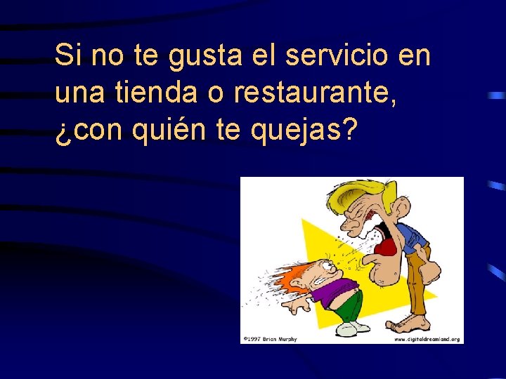 Si no te gusta el servicio en una tienda o restaurante, ¿con quién te