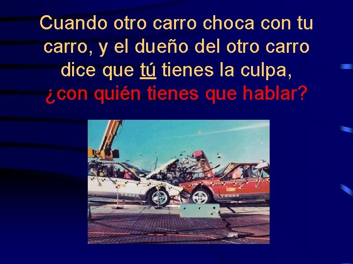 Cuando otro carro choca con tu carro, y el dueño del otro carro dice