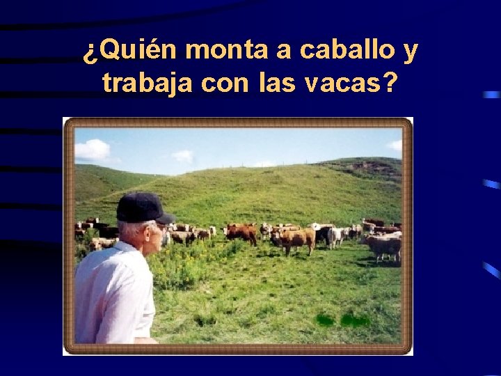 ¿Quién monta a caballo y trabaja con las vacas? 