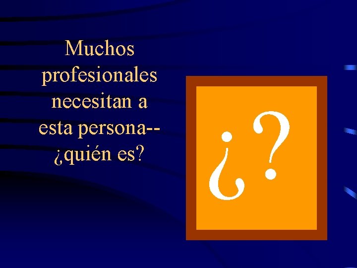 Muchos profesionales necesitan a esta persona-¿quién es? ¿? 