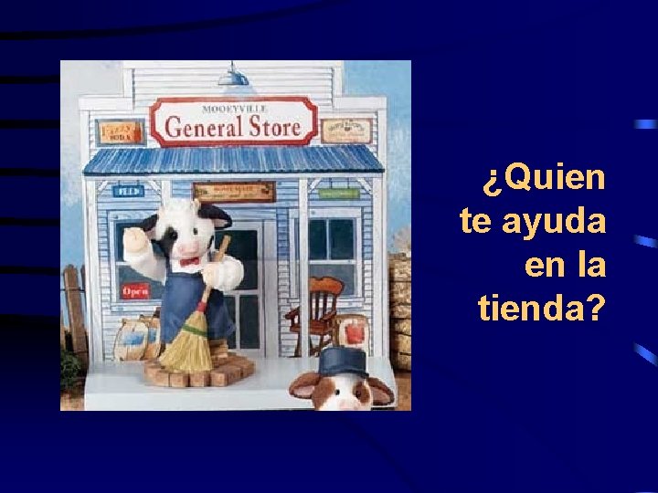 ¿Quien te ayuda en la tienda? 