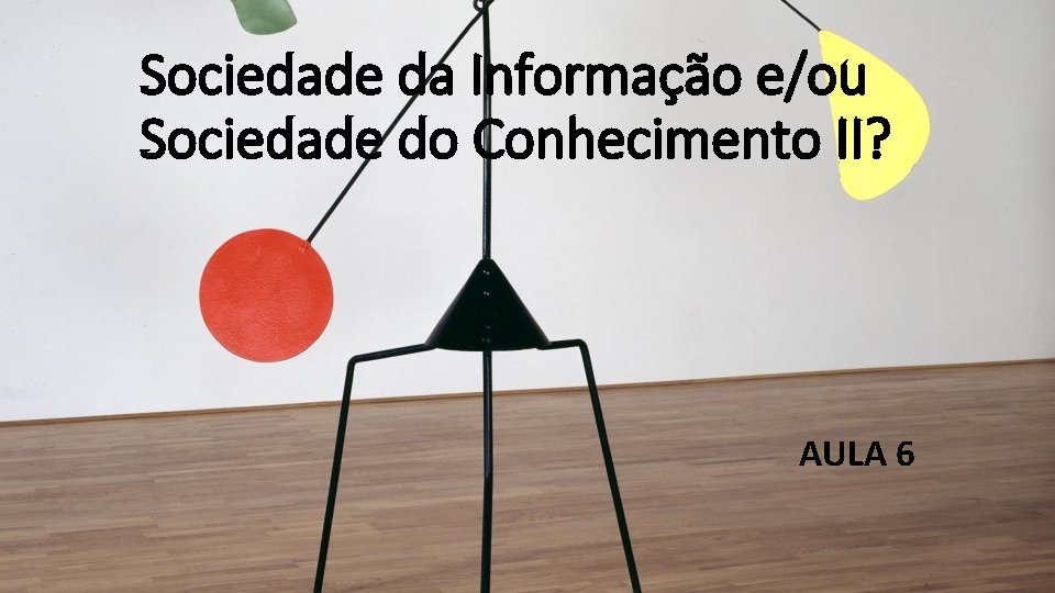 Sociedade da Informação e/ou Sociedade do Conhecimento II? AULA 6 