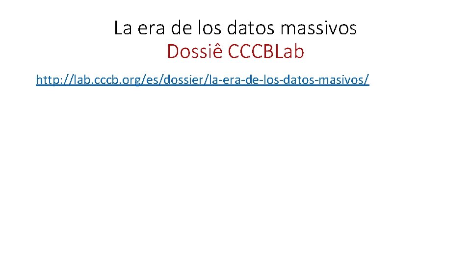 La era de los datos massivos Dossiê CCCBLab http: //lab. cccb. org/es/dossier/la-era-de-los-datos-masivos/ 