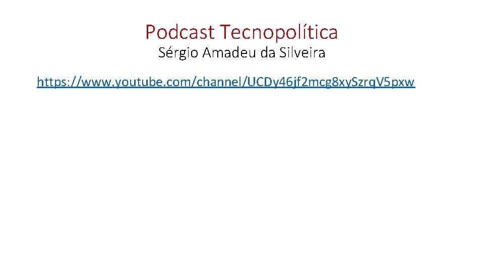 Podcast Tecnopolítica Sérgio Amadeu da Silveira https: //www. youtube. com/channel/UCDy 46 jf 2 mcg