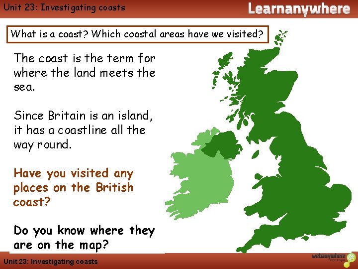 Unit 23: Investigating coasts What is a coast? Which coastal areas have we visited?