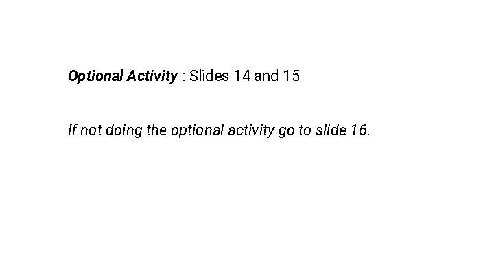 Optional Activity : Slides 14 and 15 If not doing the optional activity go