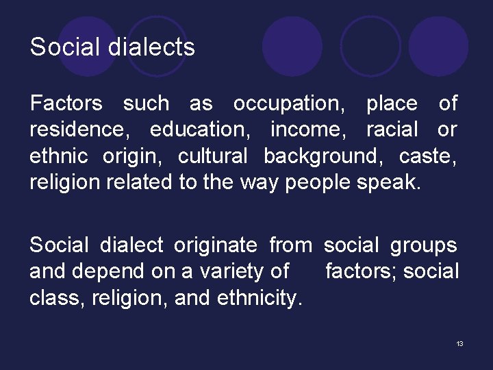 Social dialects Factors such as occupation, place of residence, education, income, racial or ethnic
