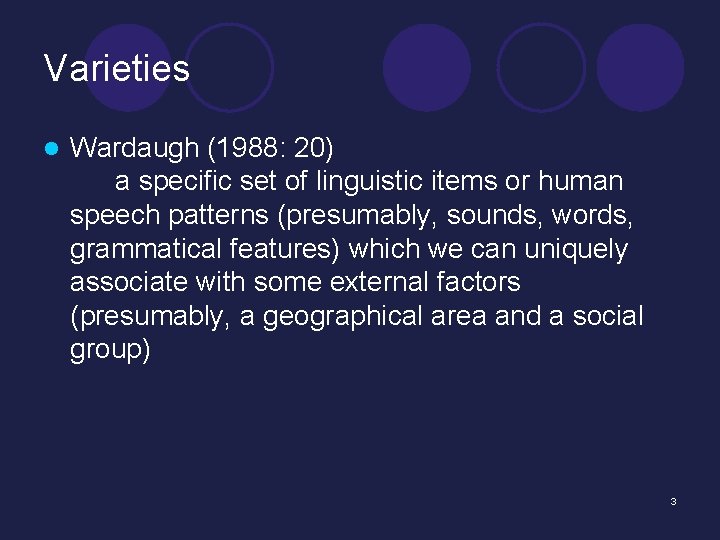 Varieties l Wardaugh (1988: 20) a specific set of linguistic items or human speech