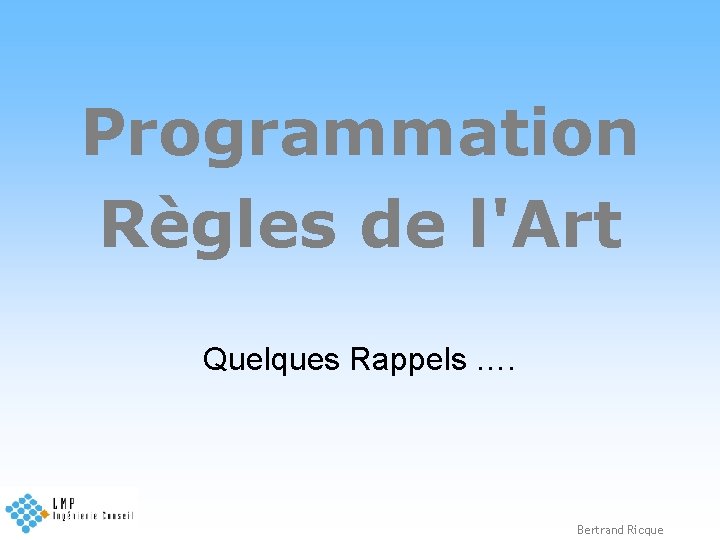 Programmation Règles de l'Art Quelques Rappels …. Bertrand Ricque 