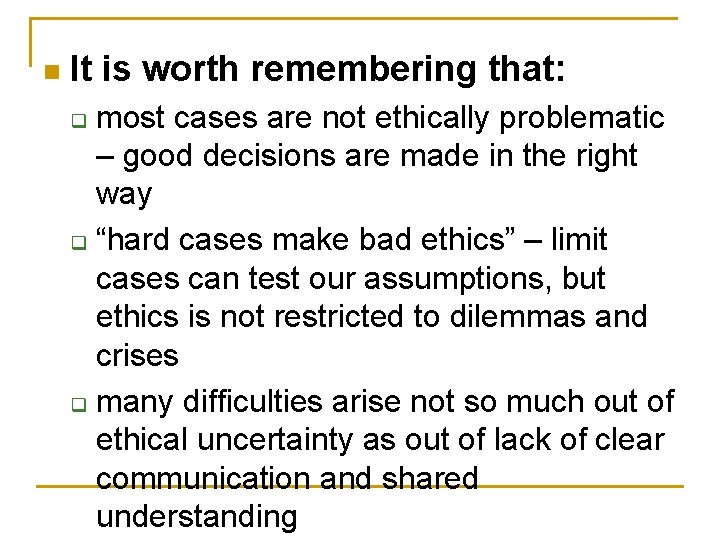 n It is worth remembering that: most cases are not ethically problematic – good