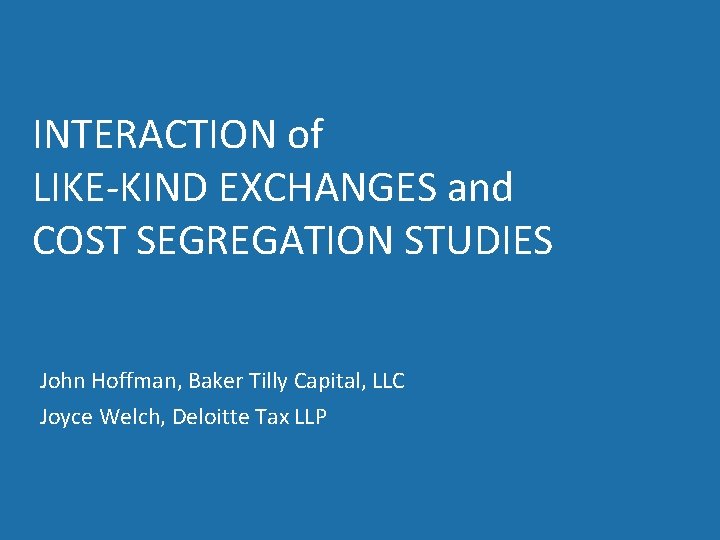 INTERACTION of LIKE-KIND EXCHANGES and COST SEGREGATION STUDIES John Hoffman, Baker Tilly Capital, LLC