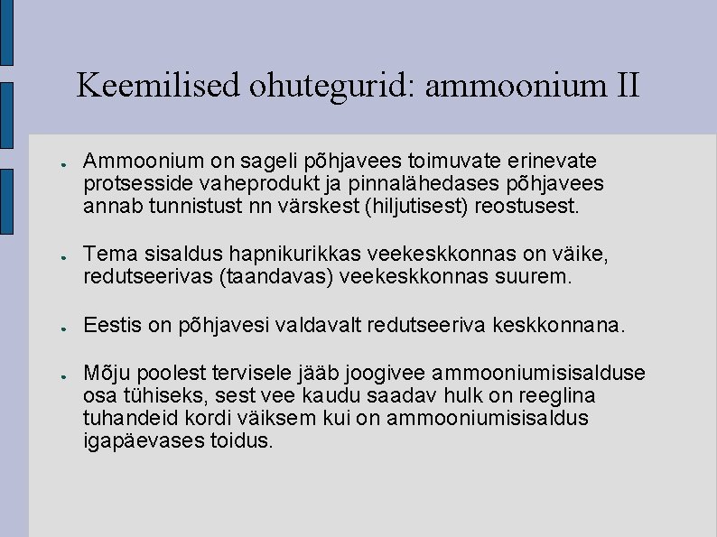 Keemilised ohutegurid: ammoonium II ● ● Ammoonium on sageli põhjavees toimuvate erinevate protsesside vaheprodukt