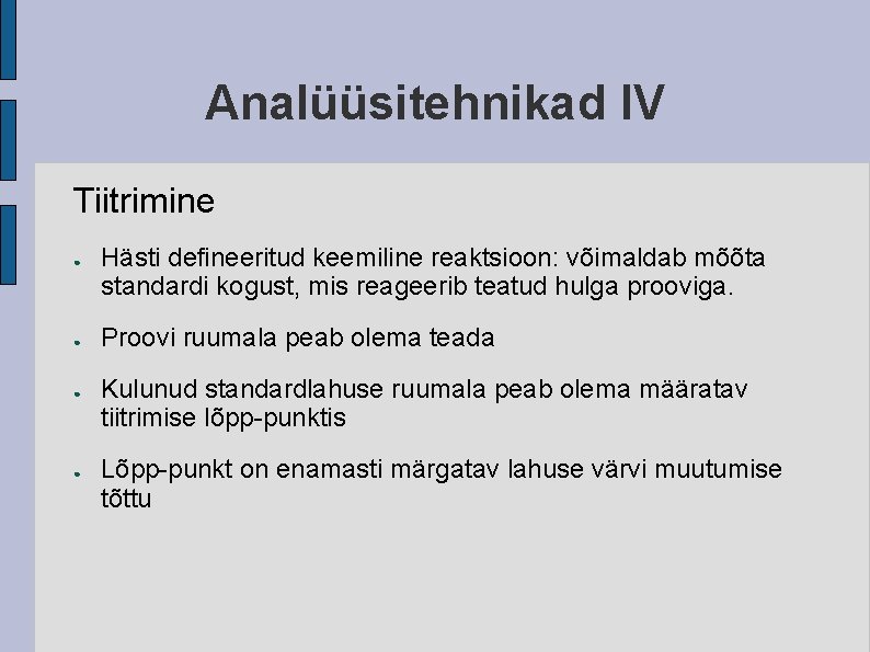 Analüüsitehnikad IV Tiitrimine ● ● Hästi defineeritud keemiline reaktsioon: võimaldab mõõta standardi kogust, mis