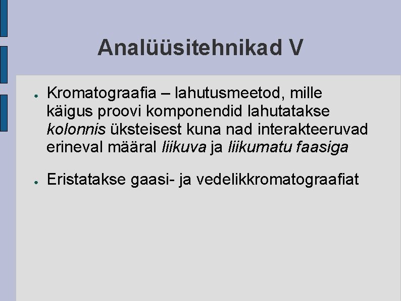 Analüüsitehnikad V ● ● Kromatograafia – lahutusmeetod, mille käigus proovi komponendid lahutatakse kolonnis üksteisest