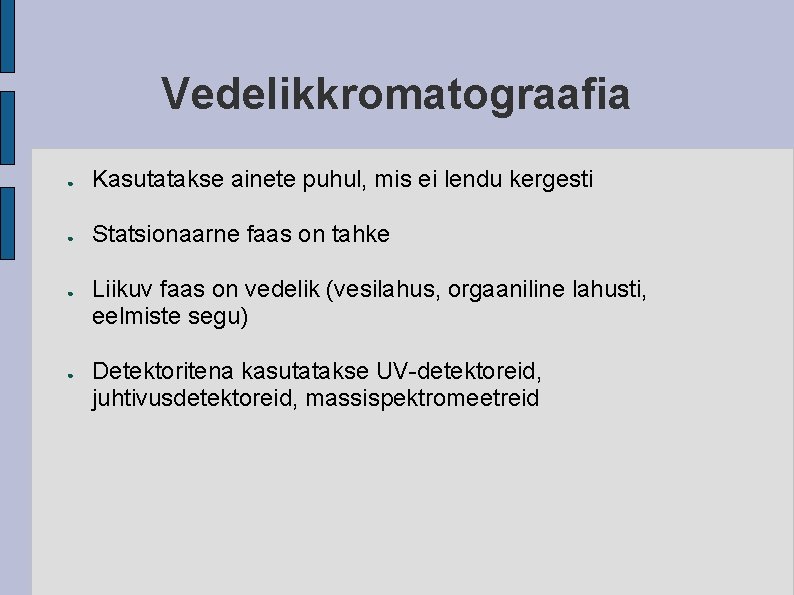 Vedelikkromatograafia ● Kasutatakse ainete puhul, mis ei lendu kergesti ● Statsionaarne faas on tahke