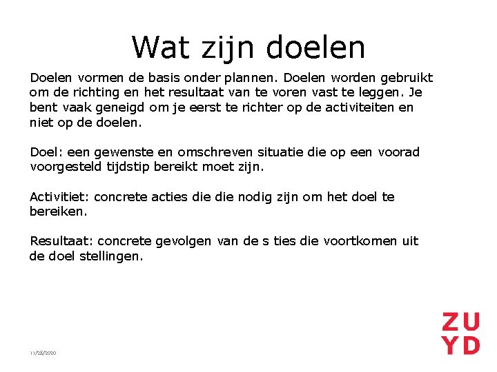 Wat zijn doelen Doelen vormen de basis onder plannen. Doelen worden gebruikt om de