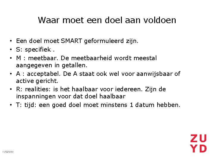 Waar moet een doel aan voldoen • Een doel moet SMART geformuleerd zijn. •
