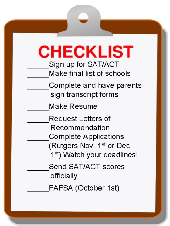 _____Sign up for SAT/ACT _____Make final list of schools _____Complete and have parents sign