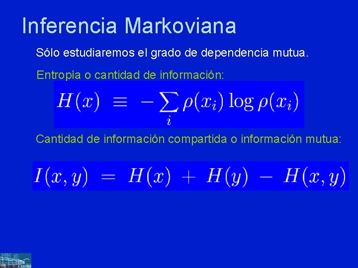 Inferencia Markoviana Sólo estudiaremos el grado de dependencia mutua. Entropía o cantidad de información: