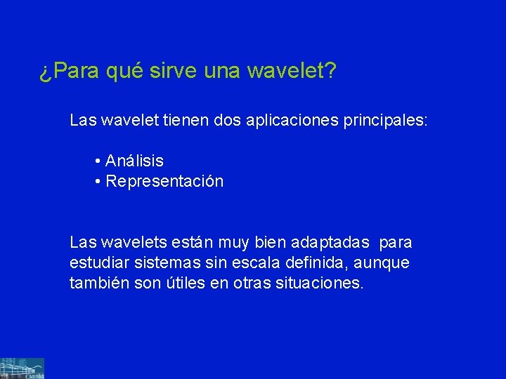 ¿Para qué sirve una wavelet? Las wavelet tienen dos aplicaciones principales: • Análisis •
