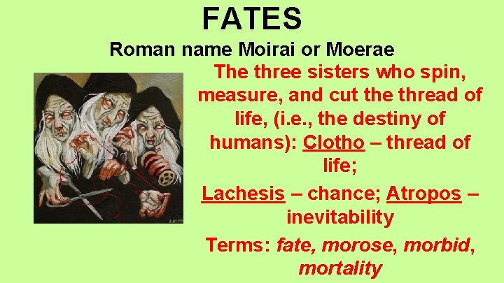 FATES Roman name Moirai or Moerae The three sisters who spin, measure, and cut