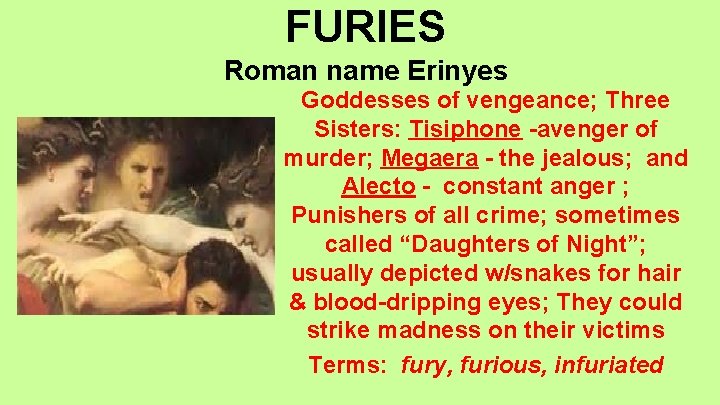 FURIES Roman name Erinyes Goddesses of vengeance; Three Sisters: Tisiphone -avenger of murder; Megaera